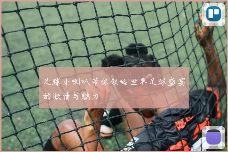 足球小喇叭带你领略世界足球盛宴的激情与魅力