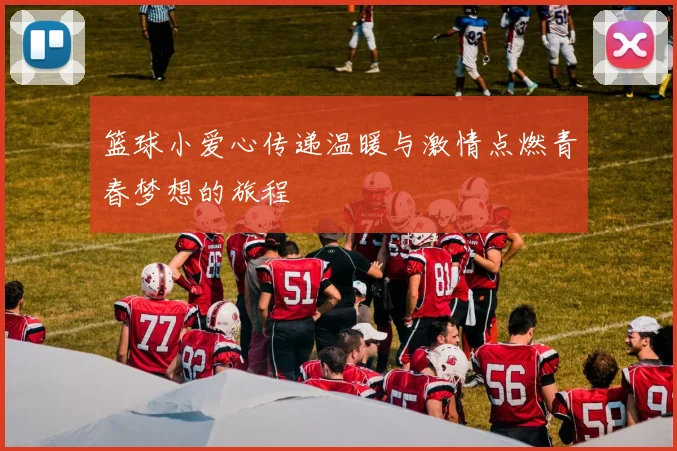 篮球小爱心传递温暖与激情点燃青春梦想的旅程