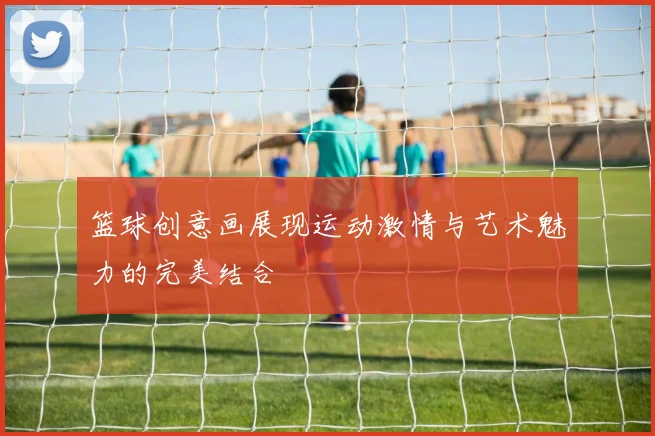 篮球创意画展现运动激情与艺术魅力的完美结合